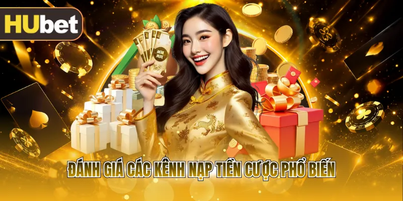 Đánh giá các kênh nạp tiền cược phổ biến